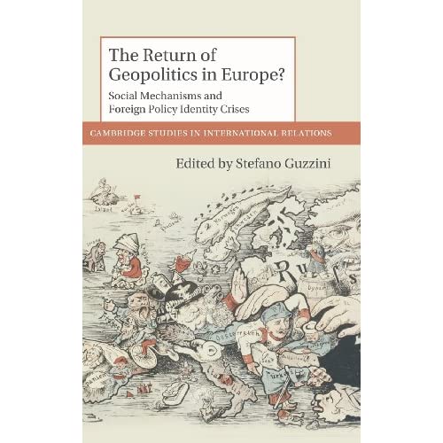 The Return of Geopolitics in Europe?: Social Mechanisms and Foreign Policy Identity Crises: 124 (Cambridge Studies in International Relations, Series Number 124)