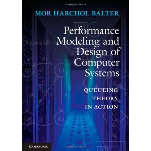 Performance Modeling and Design of Computer Systems: Queueing Theory in Action