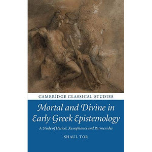 Mortal and Divine in Early Greek Epistemology: A Study of Hesiod, Xenophanes and Parmenides (Cambridge Classical Studies)