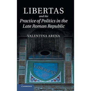 Libertas and the Practice of Politics in the Late Roman Republic