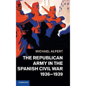 The Republican Army in the Spanish Civil War, 1936–1939