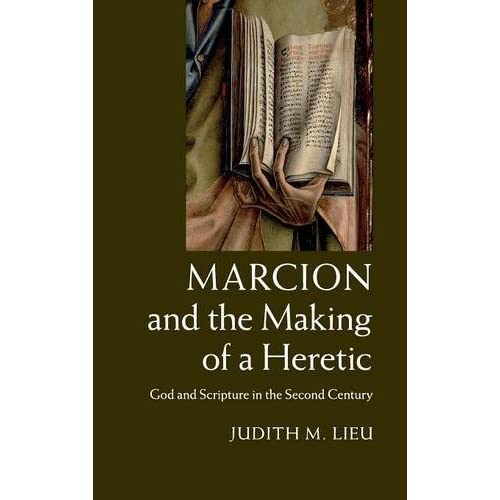 Marcion and the Making of a Heretic: God and Scripture in the Second Century