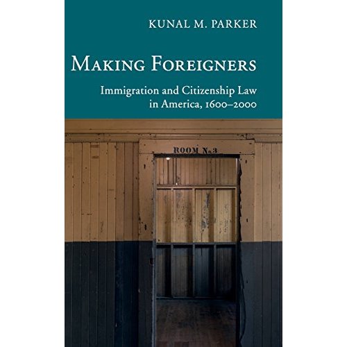 Making Foreigners: Immigration and Citizenship Law in America, 1600–2000 (New Histories of American Law)