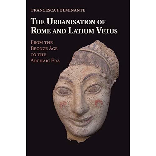 The Urbanisation of Rome and Latium Vetus: From the Bronze Age to the Archaic Era
