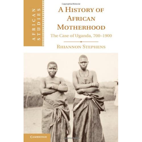 A History of African Motherhood: The Case of Uganda, 700–1900: 127 (African Studies, Series Number 127)