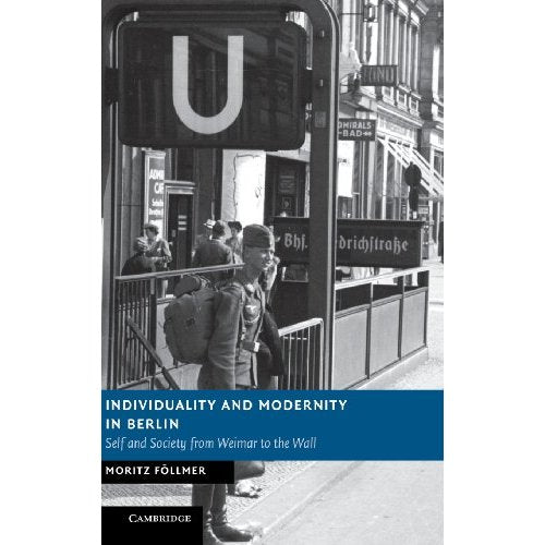 Individuality and Modernity in Berlin: Self and Society from Weimar to the Wall (New Studies in European History)