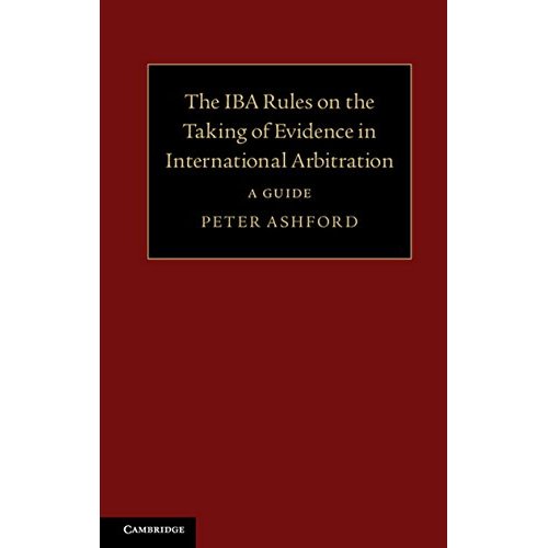 The IBA Rules on the Taking of Evidence in International Arbitration: A Guide