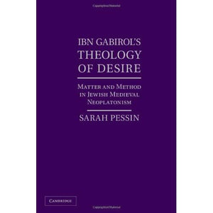 Ibn Gabirol's Theology of Desire: Matter and Method in Jewish Medieval Neoplatonism
