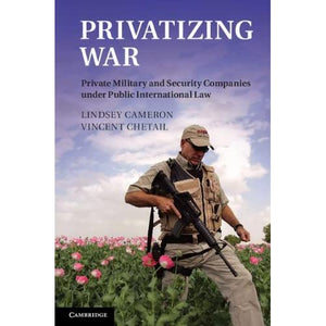 Privatizing War: Private Military and Security Companies under Public International Law