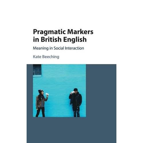 Pragmatic Markers in British English: Meaning in Social Interaction