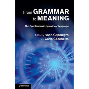 From Grammar to Meaning: The Spontaneous Logicality of Language (Cambridge Studies in Linguistics (Hardcover))