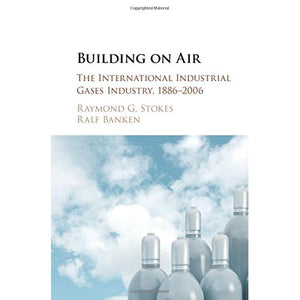 Building on Air: The International Industrial Gases Industry, 1886–2006