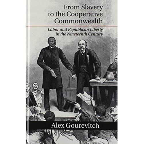 From Slavery to the Cooperative Commonwealth: Labor and Republican Liberty in the Nineteenth Century