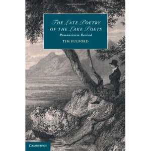 The Late Poetry of the Lake Poets: Romanticism Revised: 104 (Cambridge Studies in Romanticism, Series Number 104)