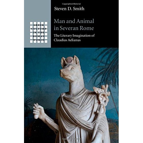 Man and Animal in Severan Rome: The Literary Imagination of Claudius Aelianus (Greek Culture in the Roman World)