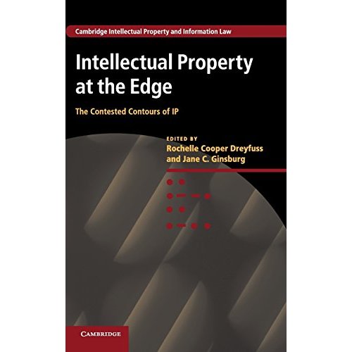 Intellectual Property at the Edge: The Contested Contours of IP (Cambridge Intellectual Property and Information Law)