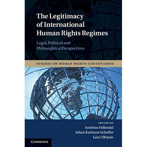 The Legitimacy of International Human Rights Regimes: Legal, Political and Philosophical Perspectives: 4 (Studies on Human Rights Conventions, Series Number 4)