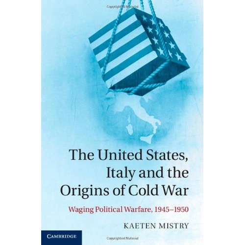 The United States, Italy and the Origins of Cold War: Waging Political Warfare, 1945–1950