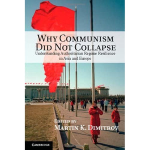 Why Communism Did Not Collapse: Understanding Authoritarian Regime Resilience in Asia and Europe