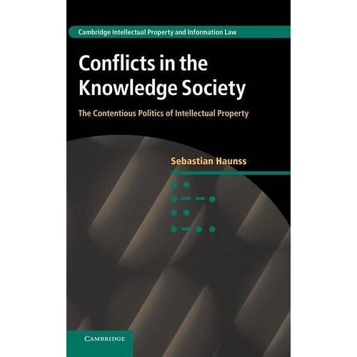 Conflicts in the Knowledge Society: The Contentious Politics of Intellectual Property (Cambridge Intellectual Property and Information Law)