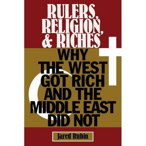 Rulers, Religion, and Riches: Why the West Got Rich and the Middle East Did Not (Cambridge Studies in Economics, Choice, and Society)