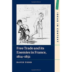 Free Trade and its Enemies in France, 1814–1851 (Ideas in Context)