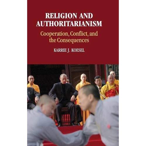 Religion and Authoritarianism: Cooperation, Conflict, and the Consequences (Cambridge Studies in Social Theory, Religion and Politics)