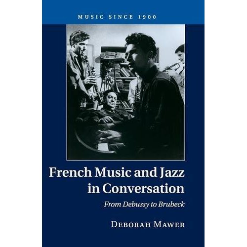 French Music and Jazz in Conversation: From Debussy to Brubeck (Music since 1900)
