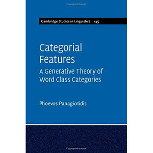 Categorial Features: A Generative Theory of Word Class Categories: 145 (Cambridge Studies in Linguistics, Series Number 145)