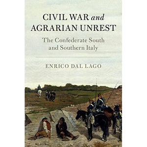 Civil War and Agrarian Unrest: The Confederate South and Southern Italy (Cambridge Studies on the American South)