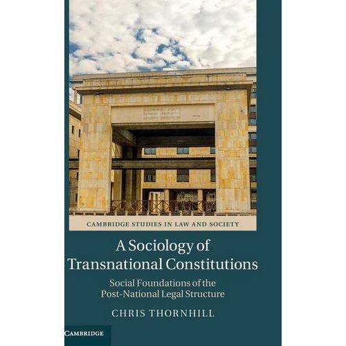 A Sociology of Transnational Constitutions: Social Foundations of the Post-National Legal Structure (Cambridge Studies in Law and Society)