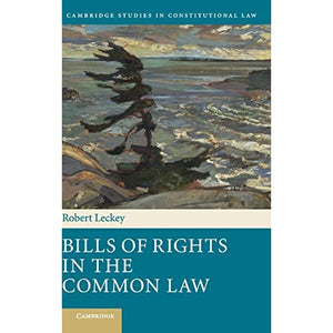 Bills of Rights in the Common Law: 13 (Cambridge Studies in Constitutional Law, Series Number 13)