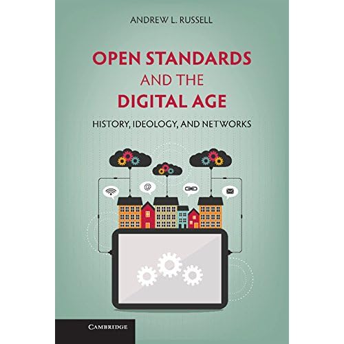 Open Standards and the Digital Age: History, Ideology, and Networks (Cambridge Studies in the Emergence of Global Enterprise)