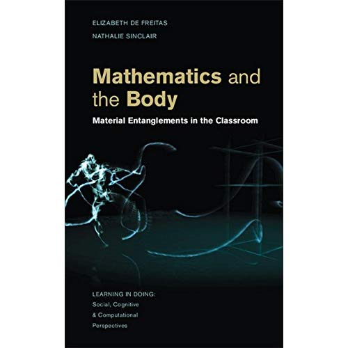 Mathematics and the Body: Material Entanglements in the Classroom (Learning in Doing: Social, Cognitive and Computational Perspectives)