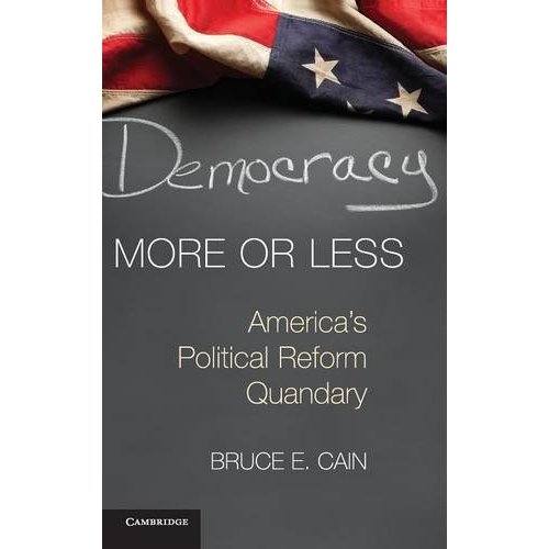 Democracy More or Less: America's Political Reform Quandary (Cambridge Studies in Election Law and Democracy)