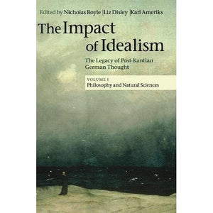 The Impact of Idealism 4 Volume Set: The Impact of Idealism: The Legacy of Post-Kantian German Thought: Volume 1