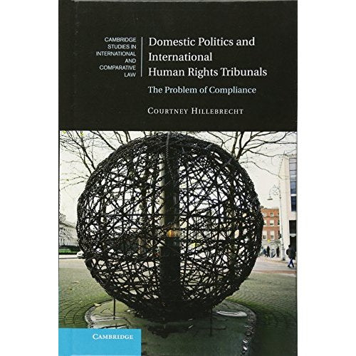 Domestic Politics and International Human Rights Tribunals: The Problem of Compliance: 104 (Cambridge Studies in International and Comparative Law, Series Number 104)