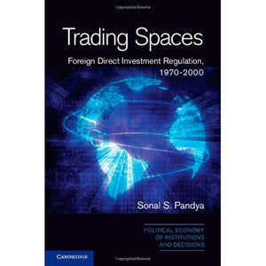 Trading Spaces: Foreign Direct Investment Regulation, 1970–2000 (Political Economy of Institutions and Decisions)