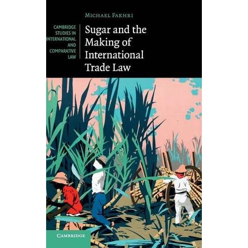 Sugar and the Making of International Trade Law: 114 (Cambridge Studies in International and Comparative Law, Series Number 114)