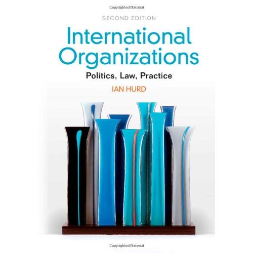 International Organizations: Politics, Law, Practice