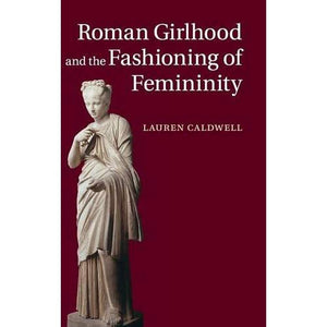 Roman Girlhood and the Fashioning of Femininity