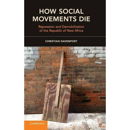 How Social Movements Die: Repression and Demobilization of the Republic of New Africa (Cambridge Studies in Contentious Politics)