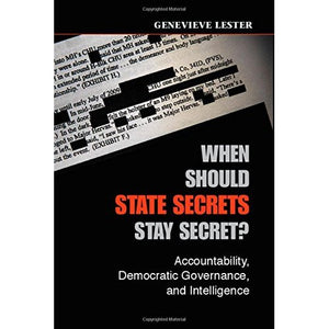 When Should State Secrets Stay Secret?: Accountability, Democratic Governance, and Intelligence