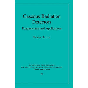 Gaseous Radiation Detectors: Fundamentals and Applications: 36 (Cambridge Monographs on Particle Physics, Nuclear Physics and Cosmology, Series Number 36)