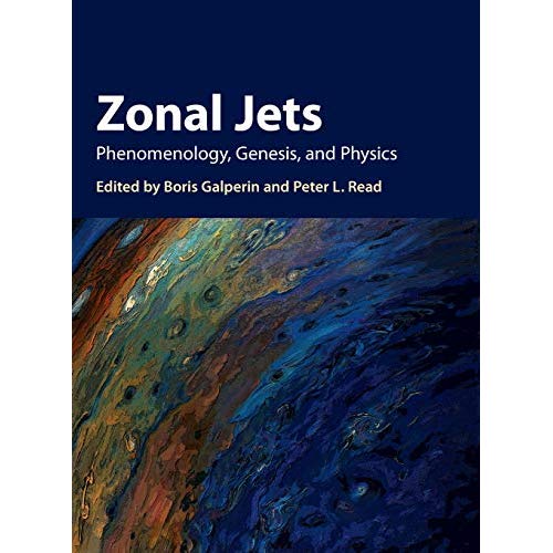 Zonal Jets: Phenomenology, Genesis, and Physics (Cambridge Atmospheric & Space Science)