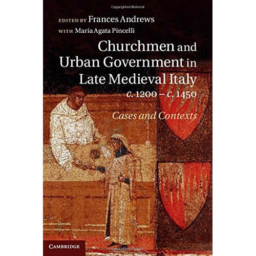 Churchmen and Urban Government in Late Medieval Italy, c.1200–c.1450: Cases and Contexts