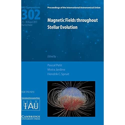 Magnetic Fields throughout Stellar Evolution (IAU S302) (Proceedings of the International Astronomical Union Symposia and Colloquia)