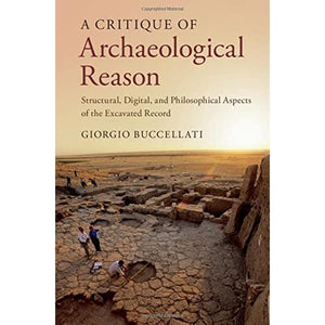 A Critique of Archaeological Reason: Structural, Digital, and Philosophical Aspects of the Excavated Record