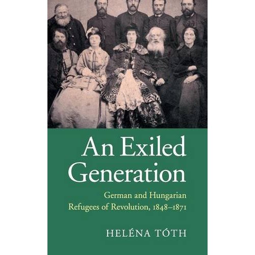 An Exiled Generation: German and Hungarian Refugees of Revolution, 1848–1871