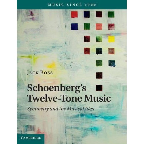 Schoenberg's Twelve-Tone Music: Symmetry and the Musical Idea (Music since 1900)